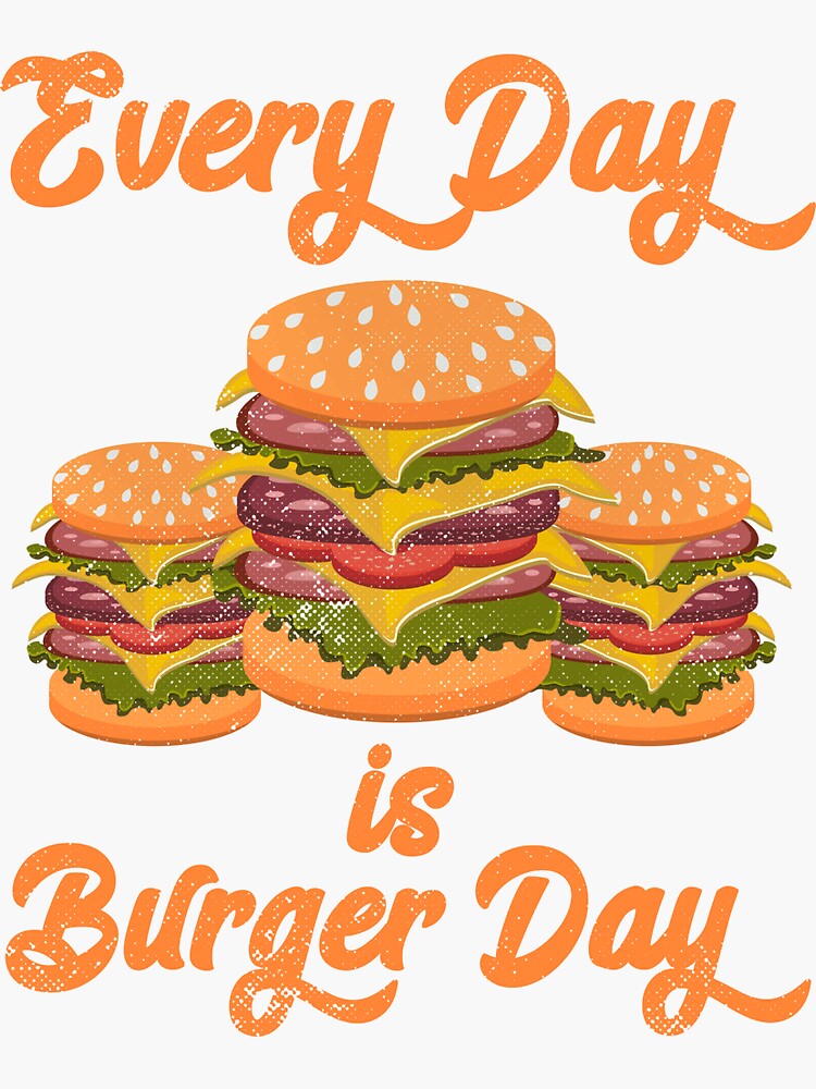 Every Day Is Burger Day Hamburger Fast Food Burger Novelty Sticker By Thelariat Redbubble 