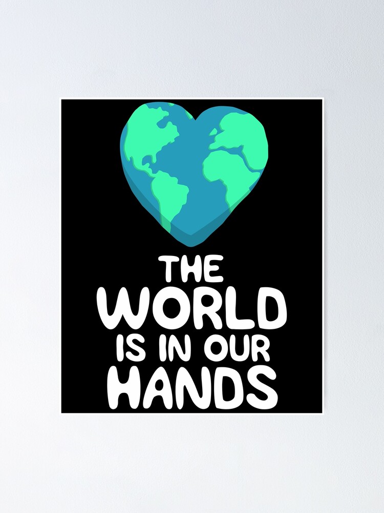 Funny Earth Day Shirt The World Is In Our Hands Love Planet Poster By 14thfloor Redbubble