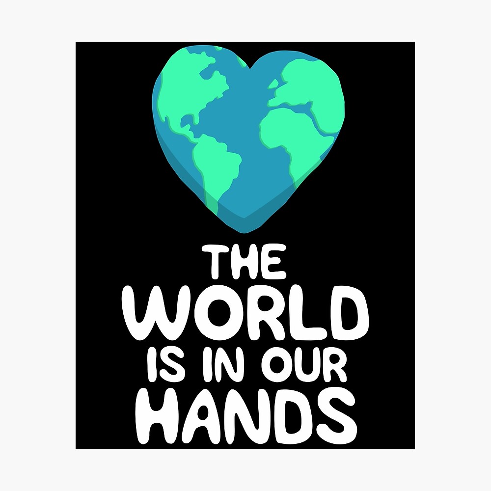 Funny Earth Day Shirt The World Is In Our Hands Love Planet Poster By 14thfloor Redbubble