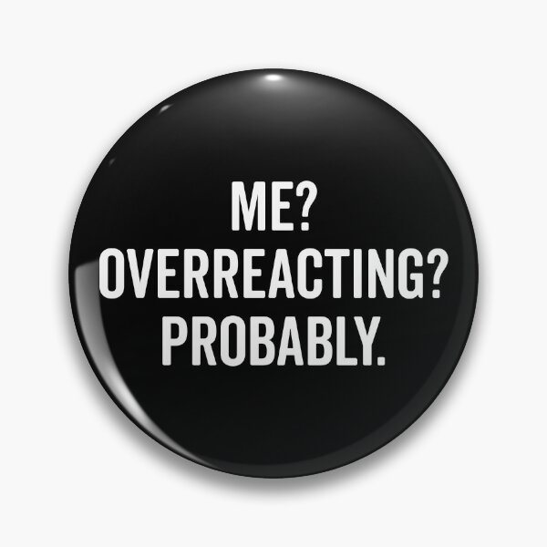 Item preview, Me? Overreacting? Probably Funny Sarcastic Quote designed and sold by quarantine81.