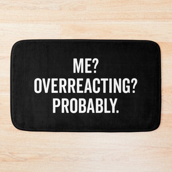 Item preview, Me? Overreacting? Probably Funny Sarcastic Quote designed and sold by quarantine81.