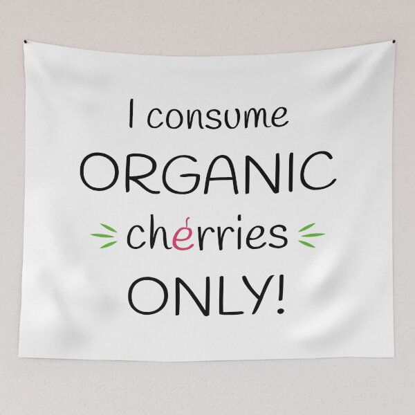 Item preview, I consume Organic cherries Only! Original Artwork designed and sold by paragonDesign28.