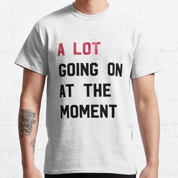 A Lot Going On At The Moment Taylor Swift Shirt Classic T-Shirt
