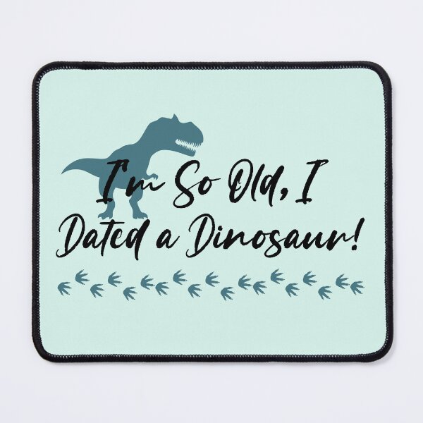 Item preview, I'm So Old, I Dated a Dinosaur! designed and sold by EVA4designs.