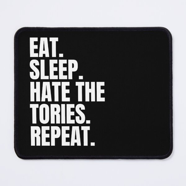 Item preview, Eat Sleep Hate The Tories Repeat - British Politics - Anti Tory - Politics Funny designed and sold by N44Prints.