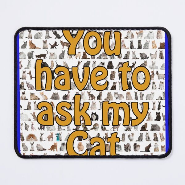 Item preview, You Have to Ask My Cat designed and sold by Sophia Flot-Warner.