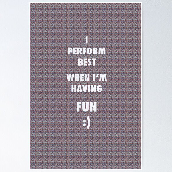 Item preview, I PERFORM BEST WHEN I'M HAVING FUN!  designed and sold by LiveVolcano.