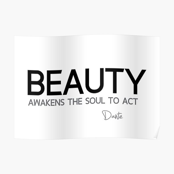 beauty awakens the soul to act - dante aliglieri  Poster