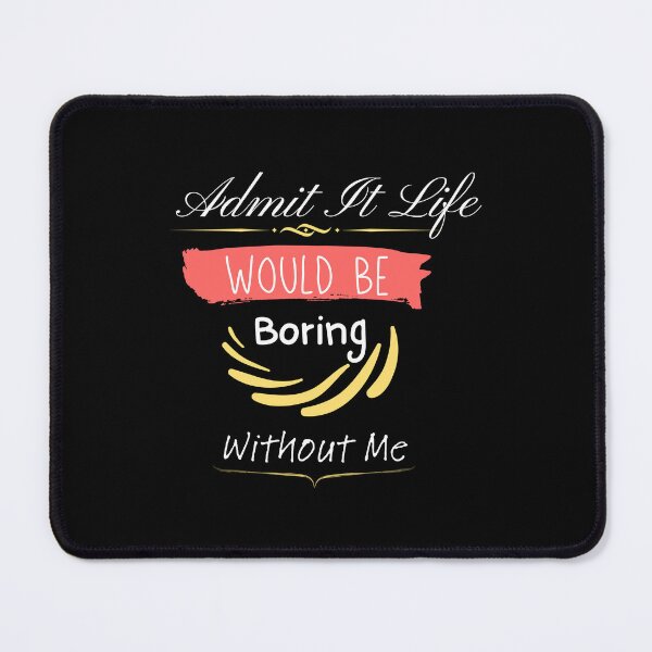 Item preview, Admit It Life Would Be Boring Without Me designed and sold by vaggleTown.