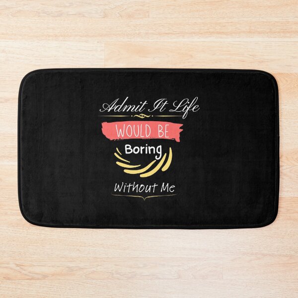 Item preview, Admit It Life Would Be Boring Without Me designed and sold by vaggleTown.