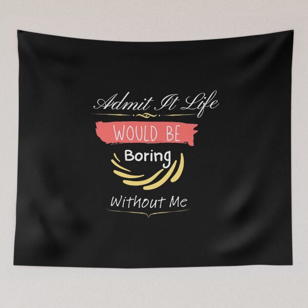 Item preview, Admit It Life Would Be Boring Without Me designed and sold by vaggleTown.