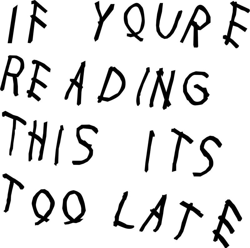 Re read. If you are reading this it's too late. Drake if you're reading this it's too late. Drake reading this too late. It this.