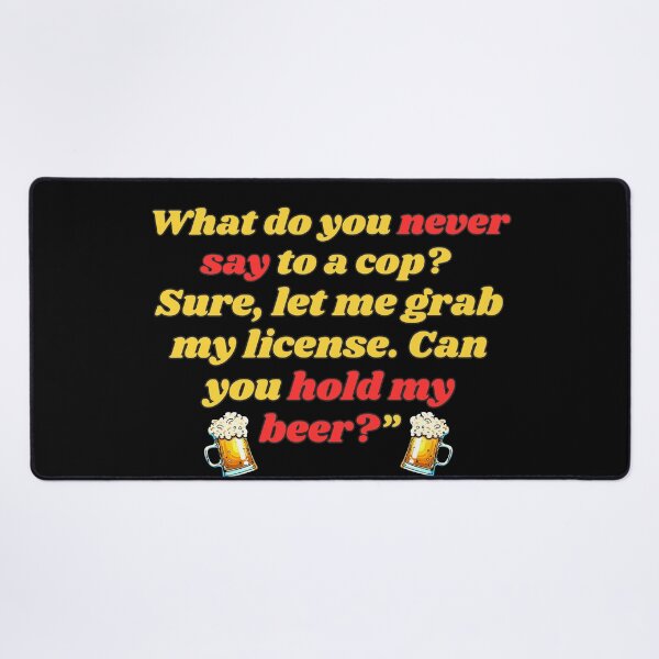 Item preview, Funny Beer Joke:  What do you never say to a cop? designed and sold by MasonicGears.