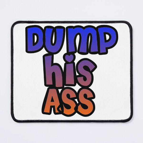 Item preview, Dump his ass designed and sold by Lil-Bit-Batty.