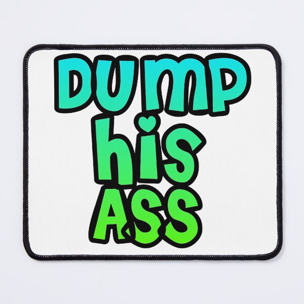 Item preview, Dump his ass designed and sold by Lil-Bit-Batty.