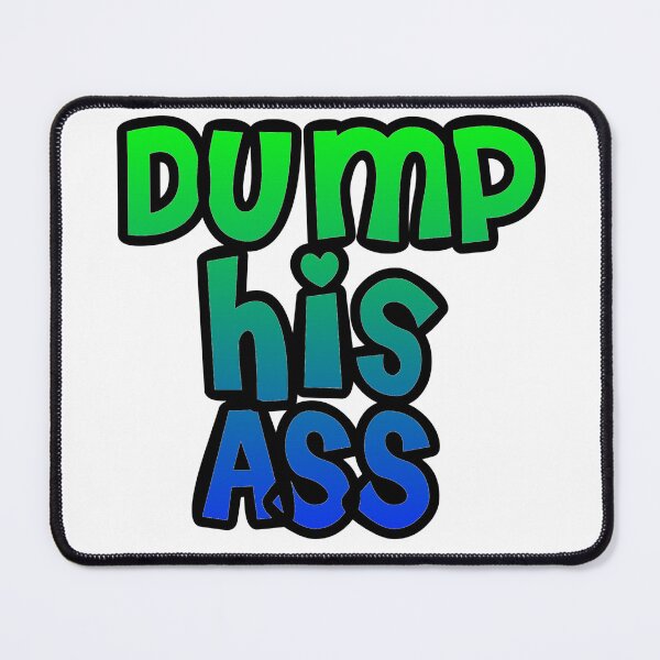 Item preview, Dump his ass designed and sold by Lil-Bit-Batty.