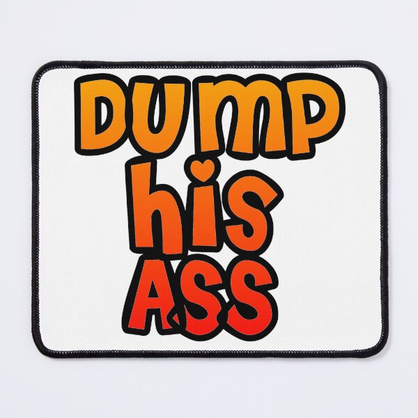 Item preview, Dump his ass designed and sold by Lil-Bit-Batty.