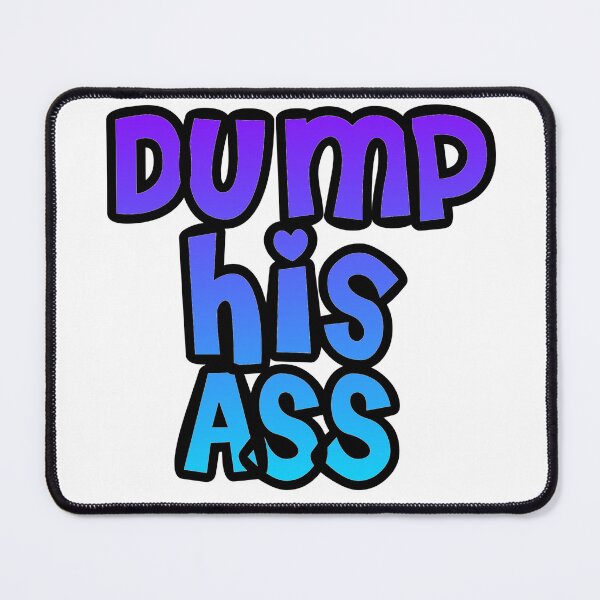 Item preview, Dump his ass designed and sold by Lil-Bit-Batty.