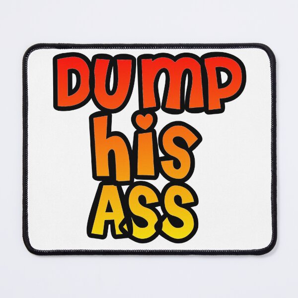 Item preview, Dump his ass designed and sold by Lil-Bit-Batty.