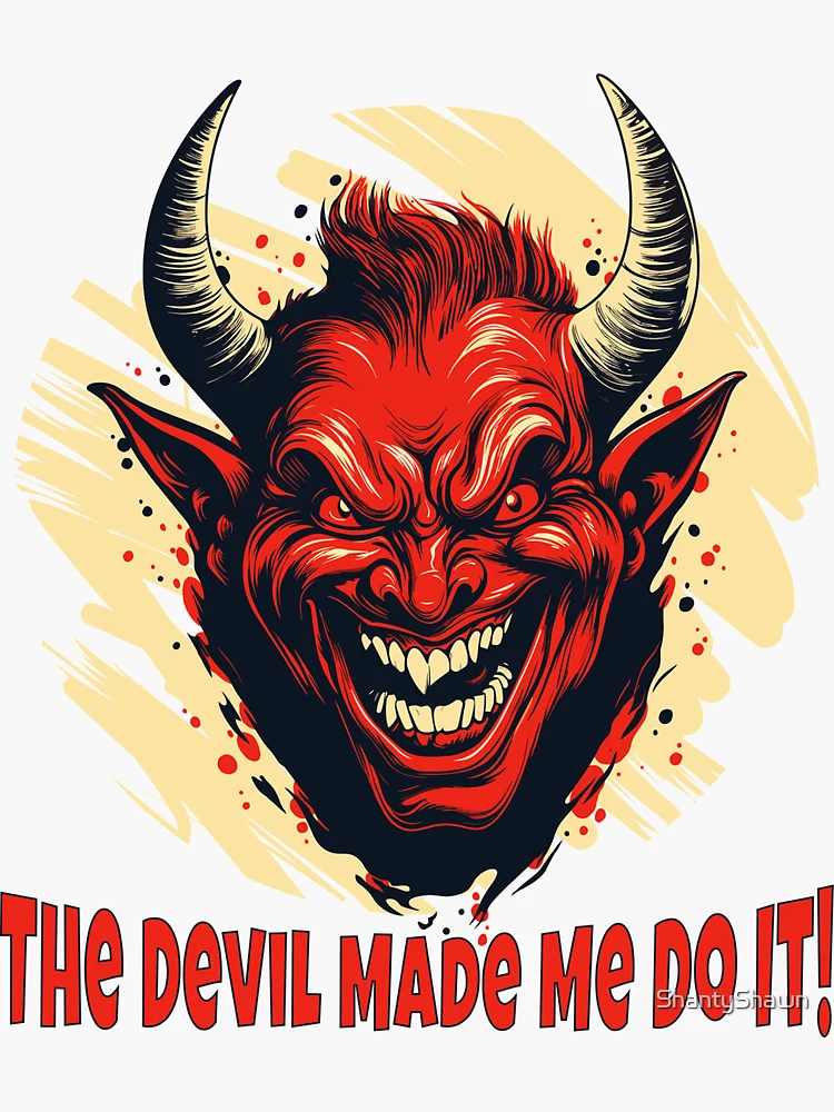 The Devil Made Me Do It