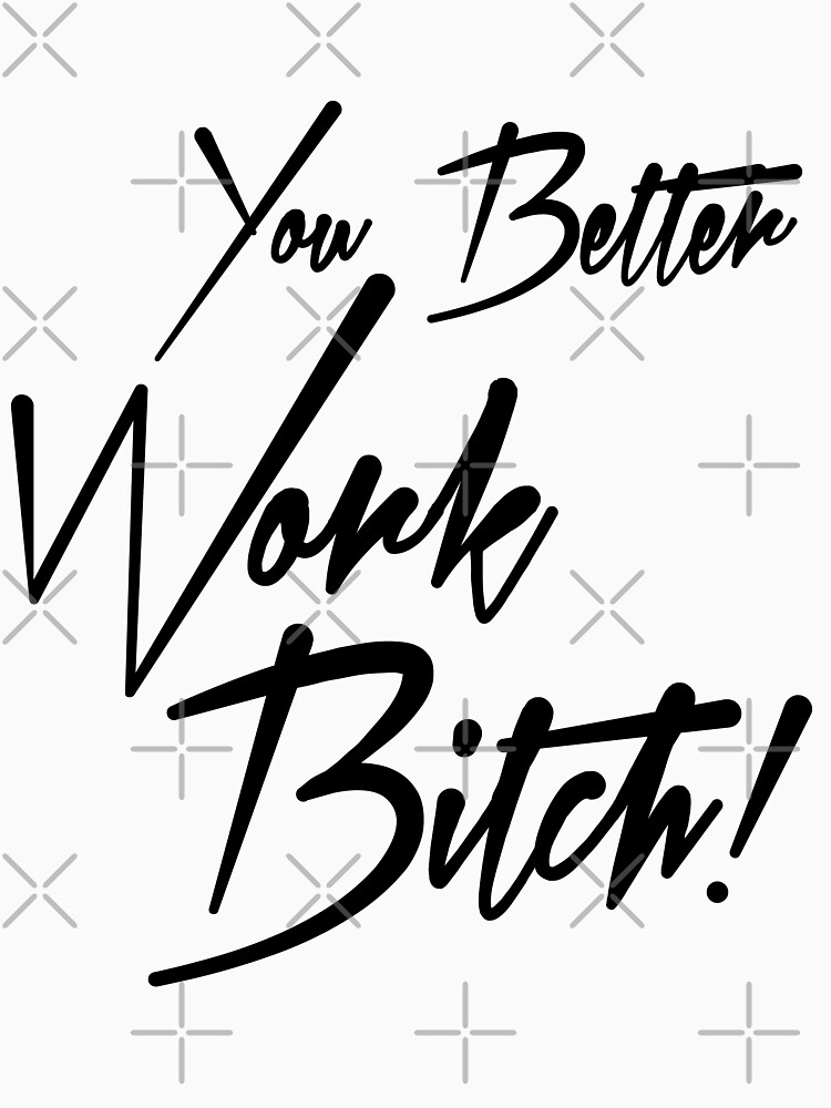 "You better Work Bitch" Tshirt for Sale by OlgaVart Redbubble work