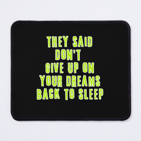 Item preview, They Said Don't Give Up On Your Dreams Back To Sleep designed and sold by Renovapring ⭐⭐⭐⭐⭐.