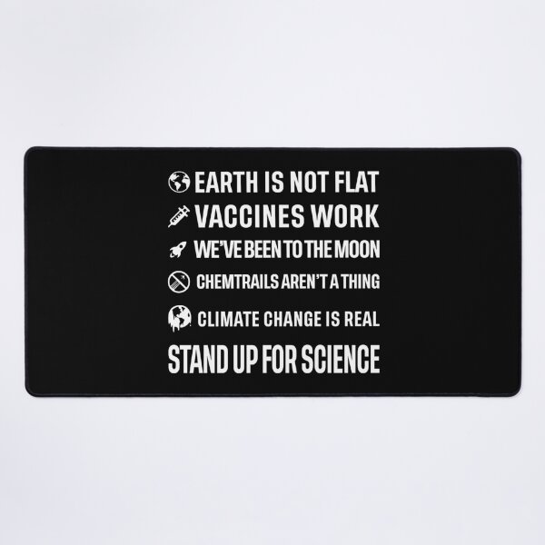 Item preview, Earth is not flat! Vaccines work! We've been to the moon! Chemtrails aren't a thing! Climate change is real! Stand up for science! designed and sold by ScienceCorner.