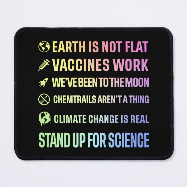 Item preview, Earth is not flat! Vaccines work! We've been to the moon! Chemtrails aren't a thing! Climate change is real! Stand up for science! designed and sold by ScienceCorner.