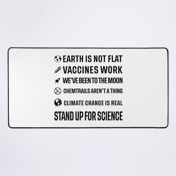 Item preview, Earth is not flat! Vaccines work! We've been to the moon! Chemtrails aren't a thing! Climate change is real! Stand up for science! designed and sold by ScienceCorner.