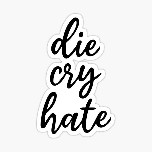 Item preview, die,cry,hate designed and sold by graphicgal.