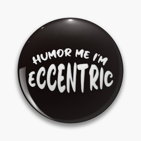 Item preview, HUMOR ME I'M ECCENTRIC designed and sold by carolina1.