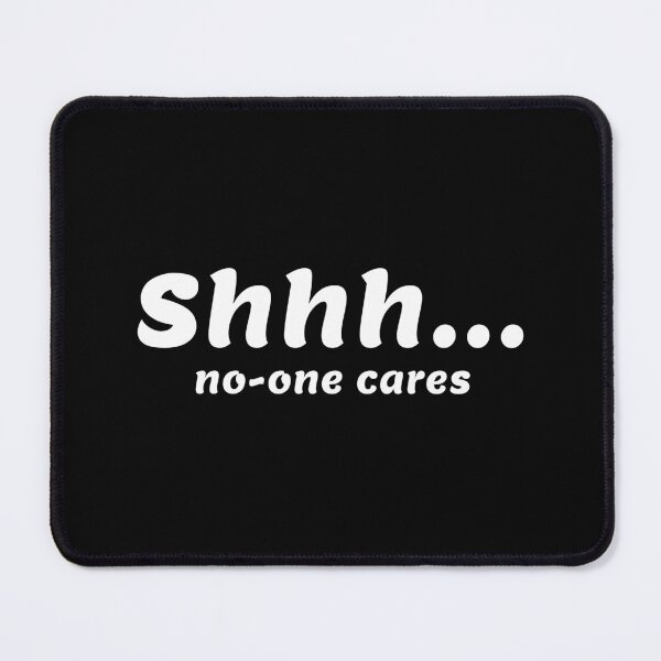 Item preview, Shhh... No-One Cares designed and sold by SnortWear.