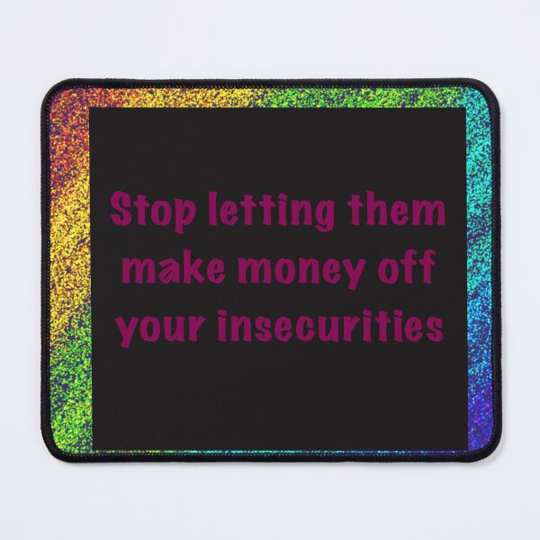 Item preview, Stop letting them make money off your insecurities designed and sold by cj1895.