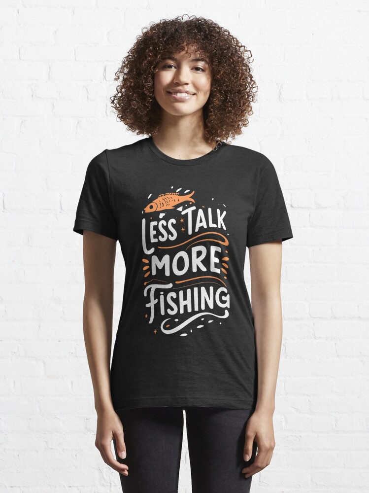 Less Talk More Fishing Apparel T-Shirt