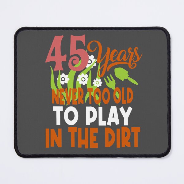 Item preview, 45 years never too old to play in the dirt designed and sold by giftfromheart.