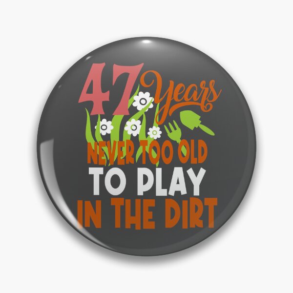 Item preview, 47 years never too old to play in the dirt designed and sold by giftfromheart.