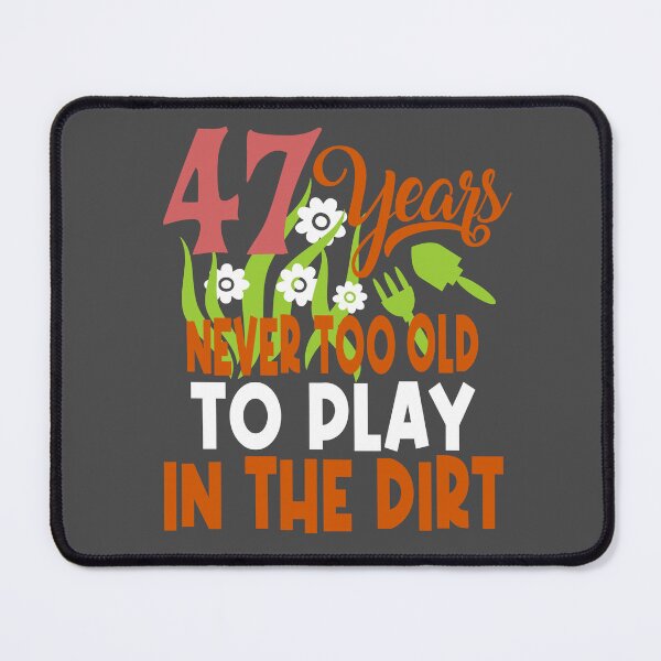 Item preview, 47 years never too old to play in the dirt designed and sold by giftfromheart.