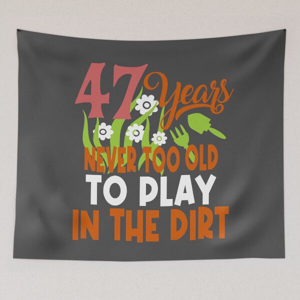 Item preview, 47 years never too old to play in the dirt designed and sold by giftfromheart.