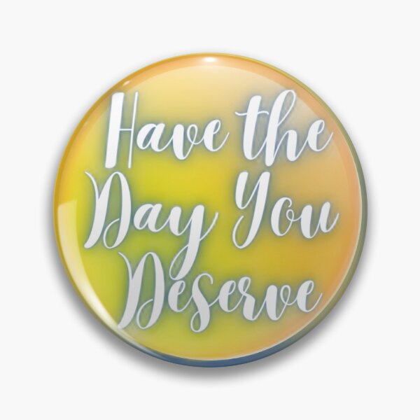 Item preview, Have the Day You Deserve designed and sold by siwabudda.