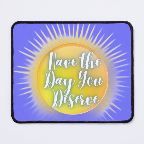 Item preview, Have the Day You Deserve designed and sold by siwabudda.