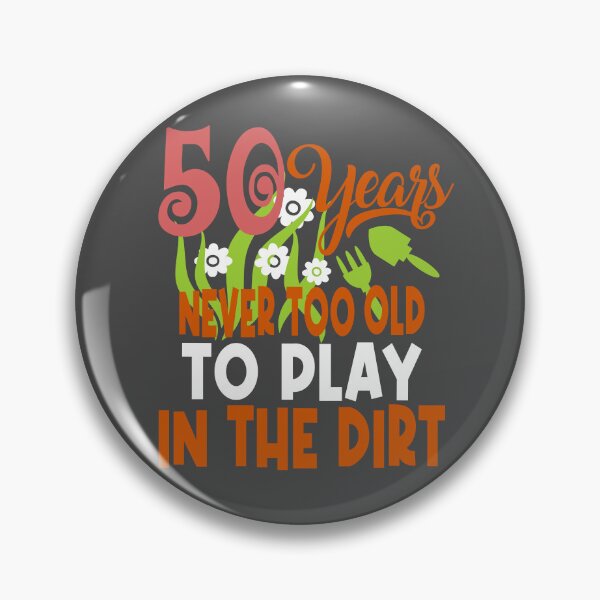 Item preview, 50 years never too old to play in the dirt designed and sold by giftfromheart.