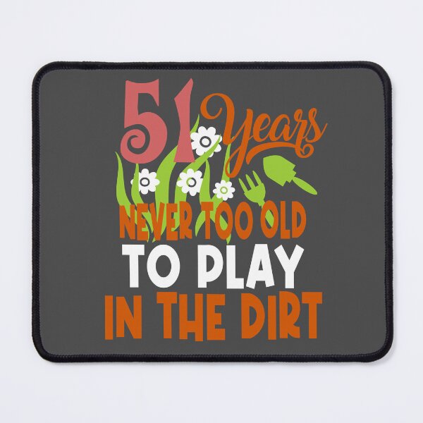 Item preview, 51 years never too old to play in the dirt designed and sold by giftfromheart.