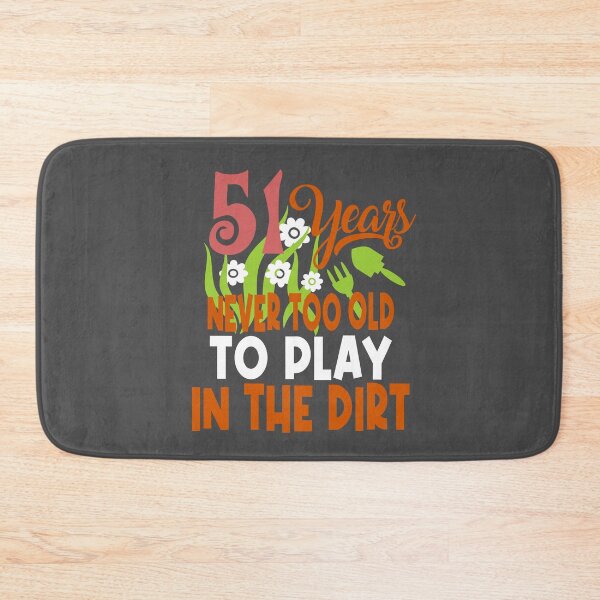 Item preview, 51 years never too old to play in the dirt designed and sold by giftfromheart.
