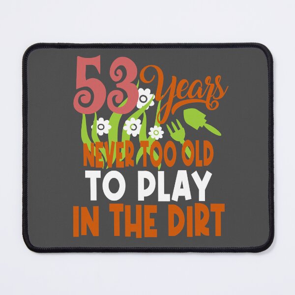 Item preview, 53 years never too old to play in the dirt designed and sold by giftfromheart.