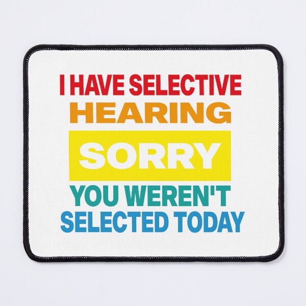 Item preview, I Have Selective Hearing sorry You Weren't Selected Today designed and sold by elyazidostore.