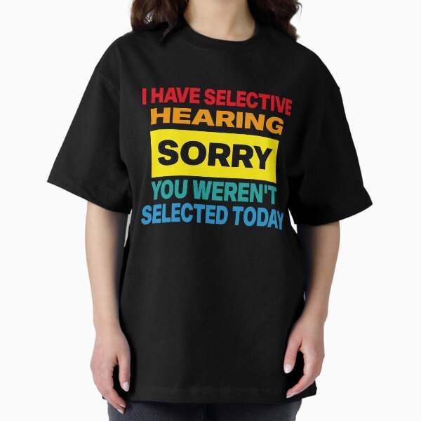 Item preview, I Have Selective Hearing sorry You Weren't Selected Today designed and sold by elyazidostore.