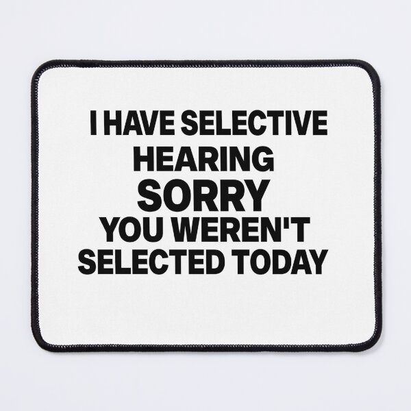 Item preview, I Have Selective Hearing sorry You Weren't Selected Today designed and sold by elyazidostore.