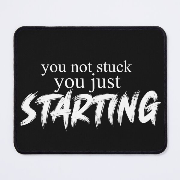 Item preview, YOU NOT STUCK YOU JUST STARTING designed and sold by ROKZARTT.