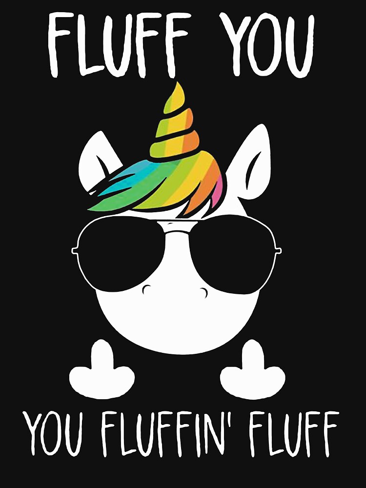 "UNICORN - FLUFF YOU YOU FLUFFIN' FLUFF" T-shirt by maylane | Redbubble