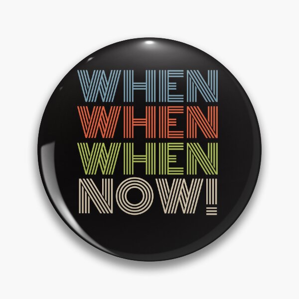 Item preview, when when when now action quote designed and sold by Rosefurn.